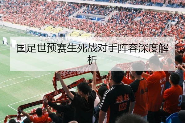 国足世预赛生死战对手阵容深度解析
