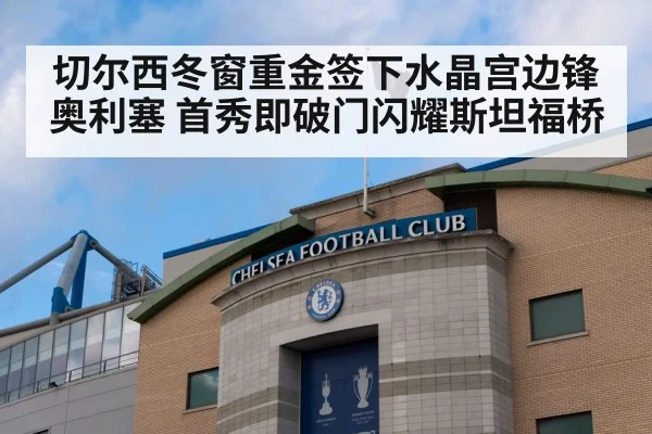 切尔西冬窗重金签下水晶宫边锋奥利塞 首秀即破门闪耀斯坦福桥